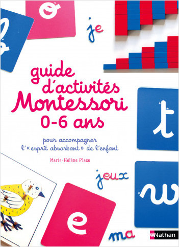 Le guide d'activités Montessori de 0 à 6 ans - 200 activités faciles à réaliser à la maison + les grands principes de la pédagogie Montessori expliqués