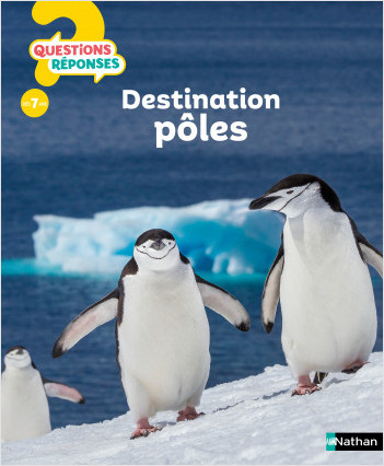 Destination Pôles - Questions/Réponses - Pour partir en expédition polaire et tout savoir des animaux du froid dès 7 ans