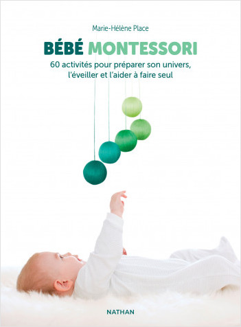 Bébé Montessori - 60 activités pour préparer son univers, l'éveiller et l'aider à faire seul - De la naissance à 15 mois