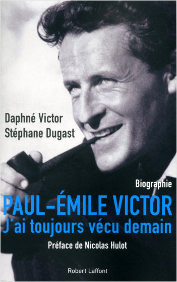 Paul-Emile Victor - J'ai toujours vécu demain