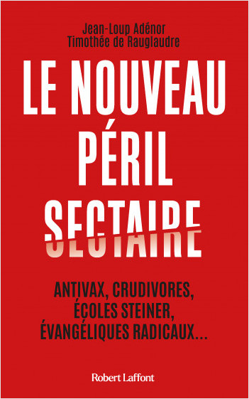Le Nouveau péril sectaire - Antivax, crudivores, écoles Steiner, évangéliques radicaux...