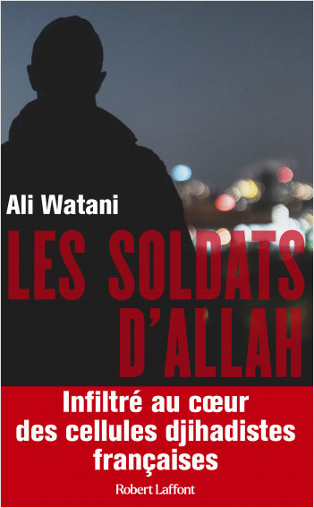 Les Soldats d'Allah - Infiltré au coeur des cellules djihadistes françaises