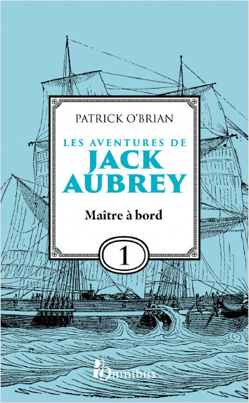 Les Aventures de Jack Aubrey, tome 1, Maître à bord : Saga de Patrick O'Brian, nouvelle édition du roman historique culte de la littérature maritime, livre d'aventure