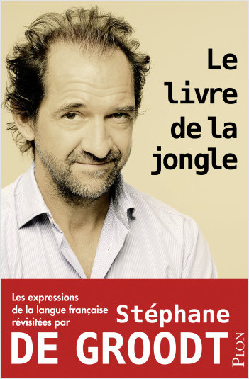 Le livre de la jongle - Les expressions de la langue française revisitées par Stéphane De Groodt