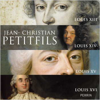 Les Rois de France : Louis XIII, Louis XIV, Louis XV, Louis XVI