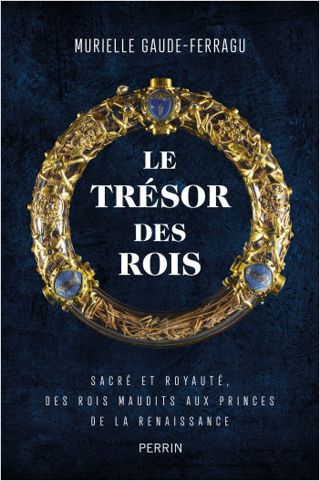 Le trésor des rois (Médaille Gobert 2023 de l%7Académie des Inscriptions et Belles-Lettres)