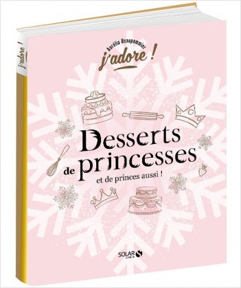 Desserts de princesses (et de princes aussi!) - j'adore