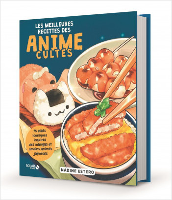 Les meilleures recettes des animés cultes - Livre de cuisine japonaise, recettes faciles inspirées de l'univers du manga et des anime, découvrez les plats emblématiques de vos héros préférés, illustré