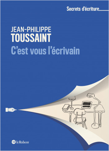 C%7est vous l%7écrivain - Les secrets d%7écriture de Jean-Philippe Toussaint