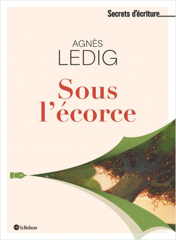 Sous l'écorce - Les secrets d'écriture d'Agnès Ledig
