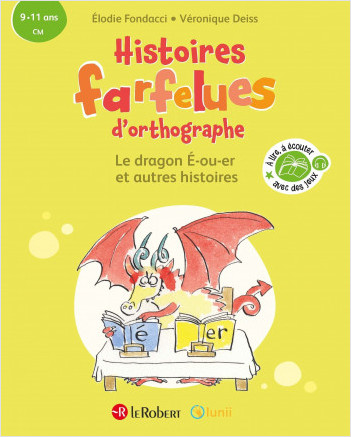 Le dragon É-ou-er et autres histoires - Histoires farfelues d'orthographe (CM, 9-11 ans, cycle 3)
