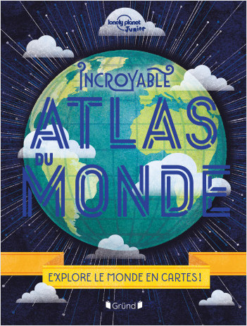 Lonely Planet - L'extraordinaire atlas du monde – Album documentaire – À partir de 6 ans