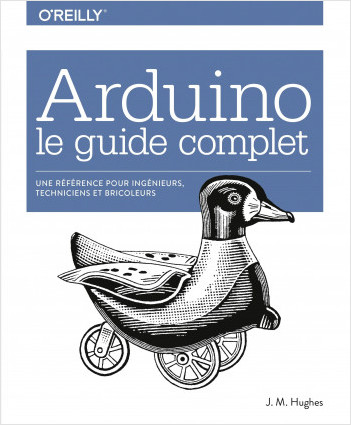 Arduino le guide complet - Une référence pour ingénieurs, techniciens et bricoleurs - collection O'Reilly
