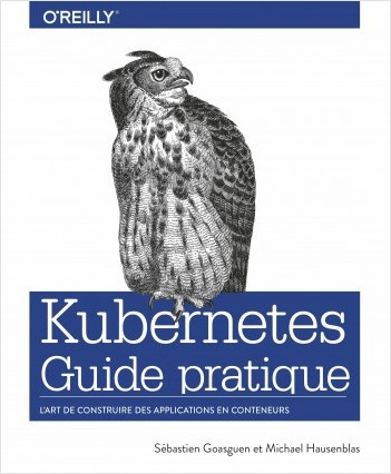 Guide pratique de Kubernetes - L'art de construire des conteneurs d'applications - collection O'Reilly