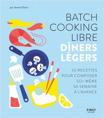 Batch cooking libre - Dîners légers - 50 recettes pour composer soi-même sa semaine à l'avance