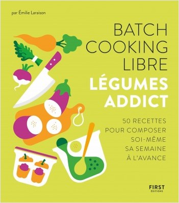Batch cooking libre - Légumes addict, 50 recettes pour composer soi-même sa semaine à l'avance