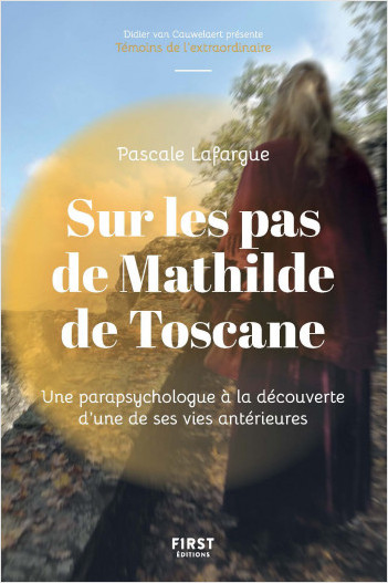Sur les pas de Mathilde de Toscane : Une parapsychologue à la rencontre d'une de ses vies antérieures
