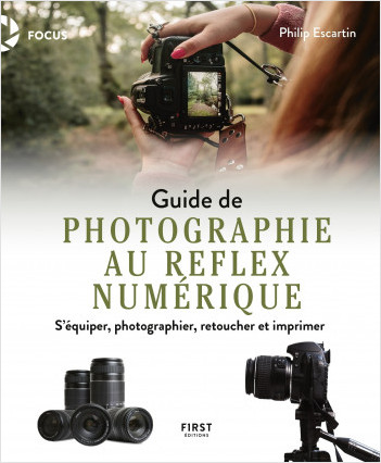 Guide de photographie au reflex numérique : s'équiper, photographier, retoucher et imprimer