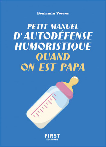Petit manuel d'autodéfense humoristique quand on est papa - Un petit livre pour faire taire les commentaires et bien vivre sa paternité !