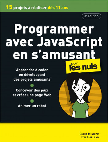 Programmer avec Javascript en s'amusant pour les Nuls, 3è édition: Découvrir la programmation informatique, apprendre à coder sur Javascript en s'amusant à travers des projets à réaliser