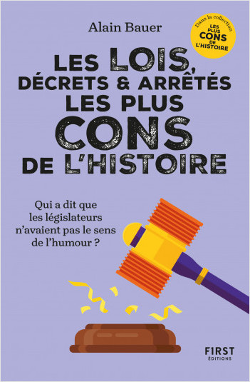 Les Lois, décrets et arrêtés les plus cons de l'histoire. Dans la collection "Les plus cons de l'histoire", dirigée par Alain Bauer