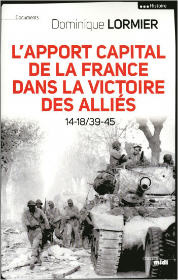 L'apport capital de la France dans la victoire des alliés 14-18/40-45