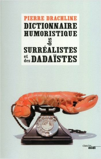Dictionnaire humoristique de A à Z des Surréalistes et des Dadaïstes (nouvelle édition)