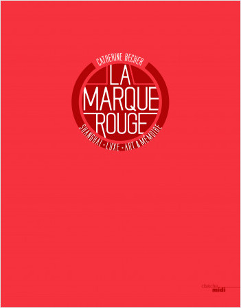 La marque rouge, Shanghaï, luxe, art, mémoire (version anglaise)