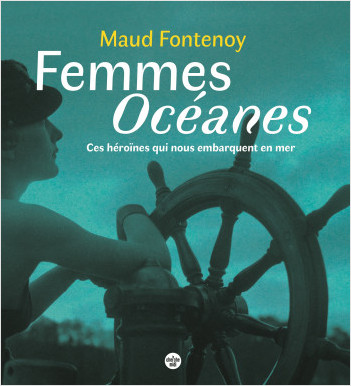 Femmes Océanes - Ces héroïnes qui nous embarquent en mer