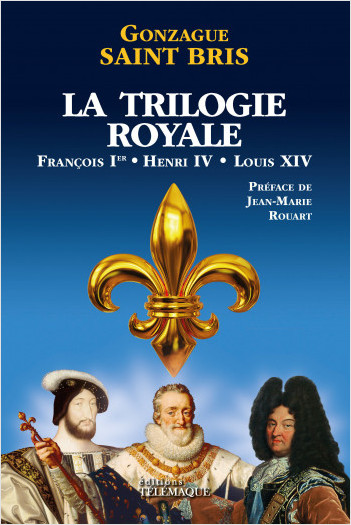 La Trilogie royale (François 1er, Henri IV, Louis XIV)
