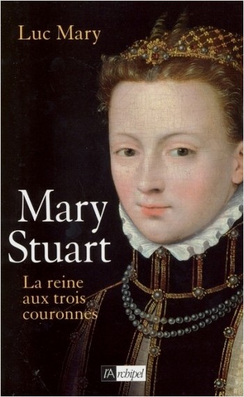 Mary Stuart - La reine aux trois couronnes        
