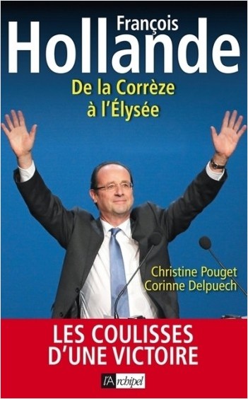 Francois Hollande - De la Corrèze à l'Elysée      
