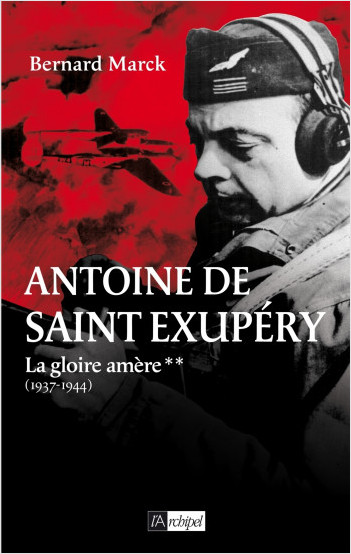 Antoine de Saint Exupéry - tome 2  La gloire amère (1937-1944)
