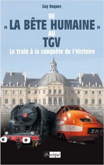 De la bête humaine au TGV - Le train à la conquête de l'Histoire