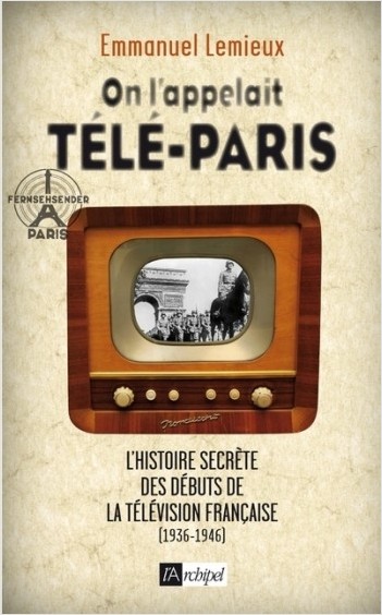 On l'appelait Télé-Paris - L'histoire secrète des  débuts de la télévision française (1936-1946)