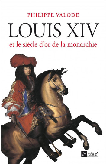 Louis XIV et le siècle d'or de la monarchie       