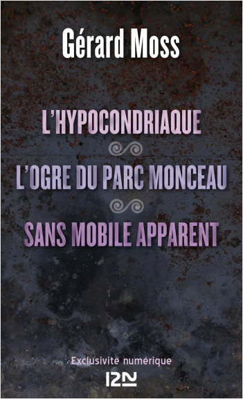 L'hypocondriaque suivi de L'ogre du parc Monceau et de Sans mobile apparent