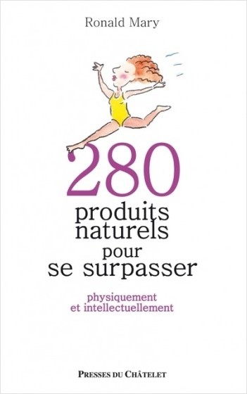 280 produits naturels pour se surpasser - Physiquement et intellectuellement