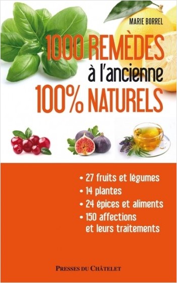 1000 remèdes à l'ancienne 100% naturels - Entretenez naturellement votre santé et votre beauté à moi