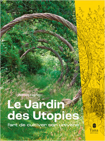 Le Jardin des utopies. L'art de cultiver son univers - Le jardin d'Adrien Lagnier. Guide pour explorer des voies de résilience et déployer son imaginaire