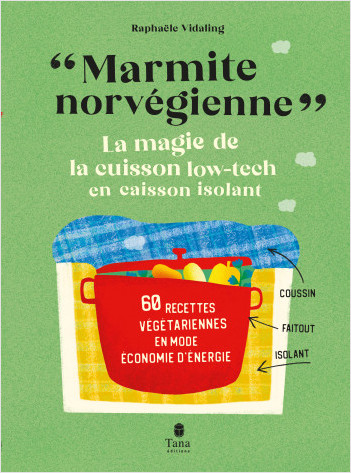 Marmite norvégienne, la magie de la cuisson low-tech en caisson isolant - 60 recettes végétariennes sucrées et salées en mode économies d'énergie. Fabrication et mode d'emploi